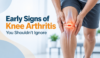 Early signs of knee arthritis showing knee pain, stiffness, swelling and reduced movement